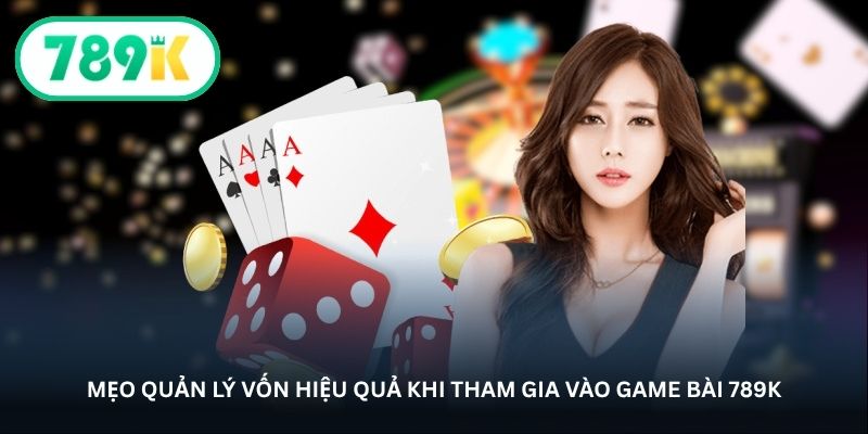 meo quan ly von hieu qua khi tham gia vao game bai 789k