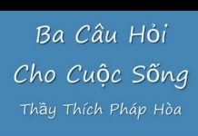 Ba Câu Hỏi Cho Cuộc Sống – Thích Pháp Hòa ba cau hoi cho cuoc song thich p