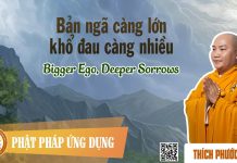 Bản Ngã Càng Lớn Khổ Đau Càng Nhiều (Bigger Ego, Deeper Sorrows) – Thích Phước Tiến ban nga cang lon kho dau cang nh