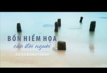 Bốn Hiểm Họa – Thích Đồng Thành bon hiem hoa thich dong thanh