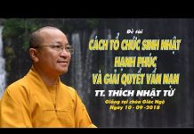 Cách Tổ Chức Sinh Nhật Hạnh Phúc Và Giải Quyết Vấn Nạn – Thích Nhật Từ cach to chuc sinh nhat hanh phuc