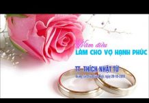 Năm Điều Làm Cho Vợ Hạnh Phúc – Thích Nhật Từ nam dieu lam cho vo hanh phuc th