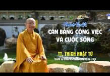 Nghệ Thuật Cân Bằng Công Việc Và Cuộc Sống – Thích Nhật Từ nghe thuat can bang cong viec va