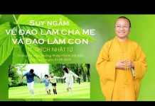 Suy ngẫm về đạo làm cha mẹ và đạo làm con – Thích Nhật Từ suy ngam ve dao lam cha me va da