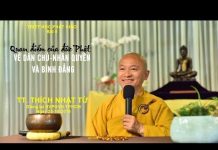 Triết Học PG Bài 8: Quan Điểm Của Đức Phật Về Dân Chủ, Nhân Quyền Và Bình Đẳng – Thích Nhật Từ triet hoc pg bai 8 quan diem cua