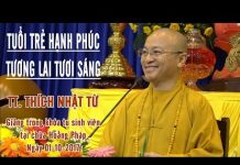 Tuổi Trẻ Hạnh Phúc – Tương Lai Tươi Sáng – Thích Nhật Từ tuoi tre hanh phuc tuong lai tuo