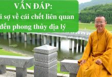 Vấn đáp: Nổi sợ về cái chết liên quan đến phong thủy địa lý – Thích Nhật Từ van dap noi so ve cai chet lien