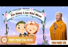 Xin Đừng Làm Khổ Nhau (Please Do Not Torment Each Other) – Thích Phước Tiến xin dung lam kho nhau please do