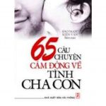 65 Câu Chuyện Cảm Động Về Tình Cha Con – Bảo Ngọc, Kiến Văn 65 cau chuyen cam dong ve tinh cha con