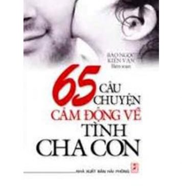 65 Câu Chuyện Cảm Động Về Tình Cha Con – Bảo Ngọc, Kiến Văn 65 cau chuyen cam dong ve tinh cha con