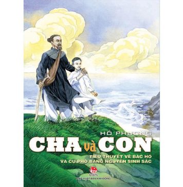 Cha và Con, tiểu thuyết về Bác Hồ và cụ phó bảng Nguyễn Sinh Sắc – Hồ Phương Cha Va Con