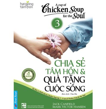Chicken Soup 3 – Chia Sẻ Tâm Hồn Và Quà Tặng Cuộc Sống – Jack Canfield Chicken Soup 3