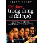 Để Được Trọng Dụng Và Đãi Ngộ – Brian Tracy De Duoc Trong Dung Va Dai Ngo