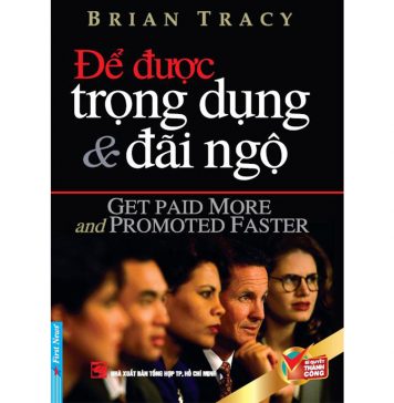 Để Được Trọng Dụng Và Đãi Ngộ – Brian Tracy De Duoc Trong Dung Va Dai Ngo