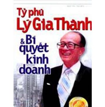 Tỷ Phú Lý Gia Thành Và Bí Quyết Kinh Doanh Ty Phu Ly Gia Thanh Va Bi Quyet Kinh Doanh