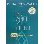 Bạn Làm Gì Với Đời Mình – Krishnamurti ban lam gi voi doi minh