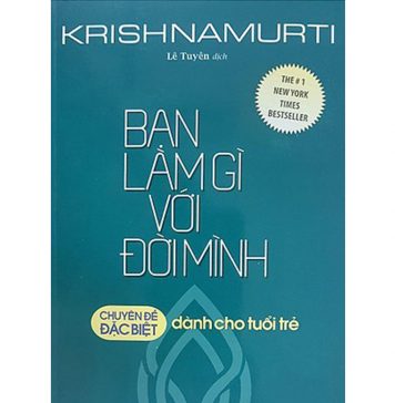 Bạn Làm Gì Với Đời Mình – Krishnamurti ban lam gi voi doi minh