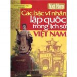 Các Bậc Vĩ Nhân Lập Quốc Trong Lịch Sử Việt Nam cac bac vi nhan trong lich su viet nam