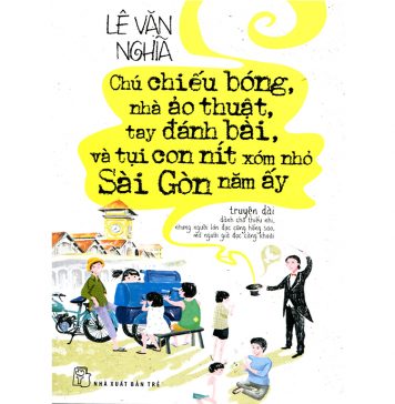 Chú Chiếu Bóng, Nhà Ảo Thuật, Tay Đánh Bài, Và Tụi Con Nít Xóm Nhỏ Sài Gòn Năm Ấy – Lê Văn Nghĩa chu chieu bong nha ao thuat tui con nit danh bai va nha ao thuat nam ay