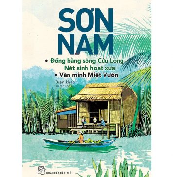 Đồng Bằng Sông Cửu Long – Nét Sinh Hoạt Xưa, Văn Minh Miệt Vườn – Sơn Nam dong bang song cuu long