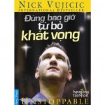 Đừng Bao Giờ Từ Bỏ Khát Vọng – Nick Vujicic dung bao gio tu bo