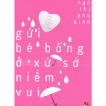 Gửi Bé Bống Ở Xứ Sở Niềm Vui – Ngô Thị Phú Bình gui be bong o xu so niem vui