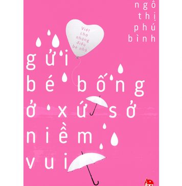 Gửi Bé Bống Ở Xứ Sở Niềm Vui – Ngô Thị Phú Bình gui be bong o xu so niem vui