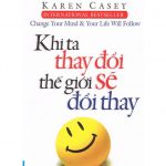 Khi Ta Thay Đổi Thế Giới Sẽ Đổi Thay – Karen Casey khi ta thay doi the gioi se doi thay