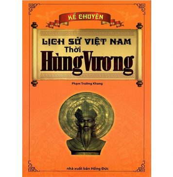 Kể Chuyện Lịch Sử Việt Nam Thời Hùng Vương – Phạm Trường Khang lich su viet nam thoi hung phuong