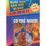 Mười Vạn Câu Hỏi Vì Sao – Cơ Thể Người muoi van cau hoi vi sao co th nguoi