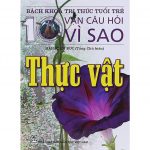 Mười Vạn Câu Hỏi Vì Sao – Thực Vật muoi van cau hoi vi sao thuc vat