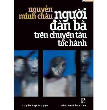 Người Đàn Bà Trên Chuyến Tàu Tốc Hành – Nguyễn Minh Châu nguoi dan ba tren chuyen tau toc hanh