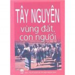 Tây Nguyên Vùng Đất Và Con Người tay nguyen vung dat con nguoi
