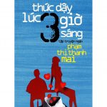 Thức Dậy Lúc 3 Giờ Sáng – Phạm Thị Thanh Mai thuc day luc ba gio sang