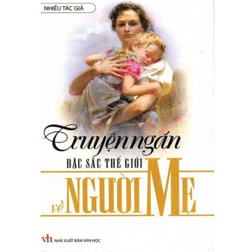 Truyện Ngắn Đặc Sắc Về Người Mẹ truyen ngan dac sac ve the gioi nguoi me