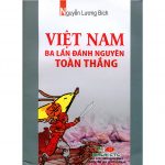 Việt Nam Ba Lần Đánh Nguyên Toàn Thắng – Nguyễn Lương Bích viet nam ba lan danh nguyen toan thang