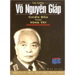 Chiến Đấu Trong Vòng Vây – Võ Nguyên Giáp vo nguyen giap chien dau trong vong vay
