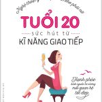 Nghệ Thuật giao tiếp dành cho phái nữ – TUỔI 20 – Sức hút từ Kĩ năng giao tiếp Nghệ Thuật giao tiếp dành cho phái nữ TUỔI 20 Sức hút từ Kĩ năng giao tiếp
