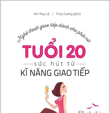 Nghệ Thuật giao tiếp dành cho phái nữ – TUỔI 20 – Sức hút từ Kĩ năng giao tiếp Nghệ Thuật giao tiếp dành cho phái nữ TUỔI 20 Sức hút từ Kĩ năng giao tiếp