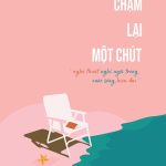 Chậm lại một chút – Nghệ thuật nghỉ ngơi trong cuộc sống hiện đại cham lai mot chut nghe thuat nghi ngoi trong cuoc song hien dai