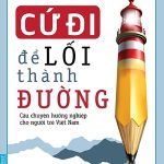 Cứ đi để lối thành đường – Câu chuyện hướng nghiệp cho người trẻ VN cu di de loi thanh duong cau chuyen huong nghiep cho nguoi tre vn