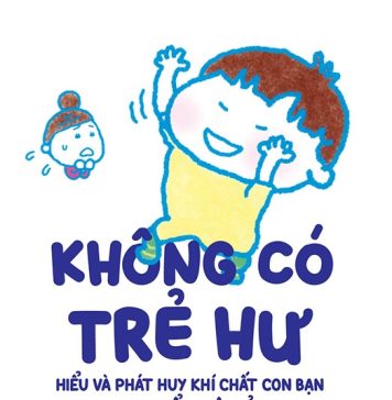 Không Có Trẻ Hư – HIỂU VÀ PHÁT HUY KHÍ CHẤT CON BẠN THEO KIỂU NHẬT BẢN khong co tre hu hieu va phat huy khi chat con ban theo kieu nhat ban