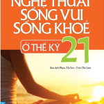 Nghệ Thuật Sống Vui Sống Khỏe Ở Thế Kỷ 21 nghe thuat song vui song khoe o the ky 21