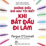 Những điều giá như tôi biết khi bắt đầu đi làm nhung dieu gia nhu toi biet khi bat dau di lam