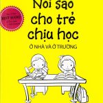 Nói Sao Cho Trẻ Chịu Học ở nhà và ở trường noi sao cho tre chiu hoc o nha va o truong