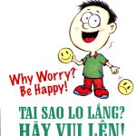 Tại Sao Lo Lắng? Hãy Vui Lên! tai sao lo lang hay vui len