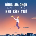 Đừng lựa chọn an nhàn khi còn trẻ dung lua chon an nhan khi con tre
