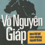 Võ Nguyên Giáp qua lời kể của những người thân vo nguyen giap qua loi ke cua nhung nguoi than